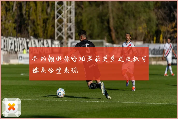 乔约翰逊称哈珀若获更多进攻权可媲美哈登表现